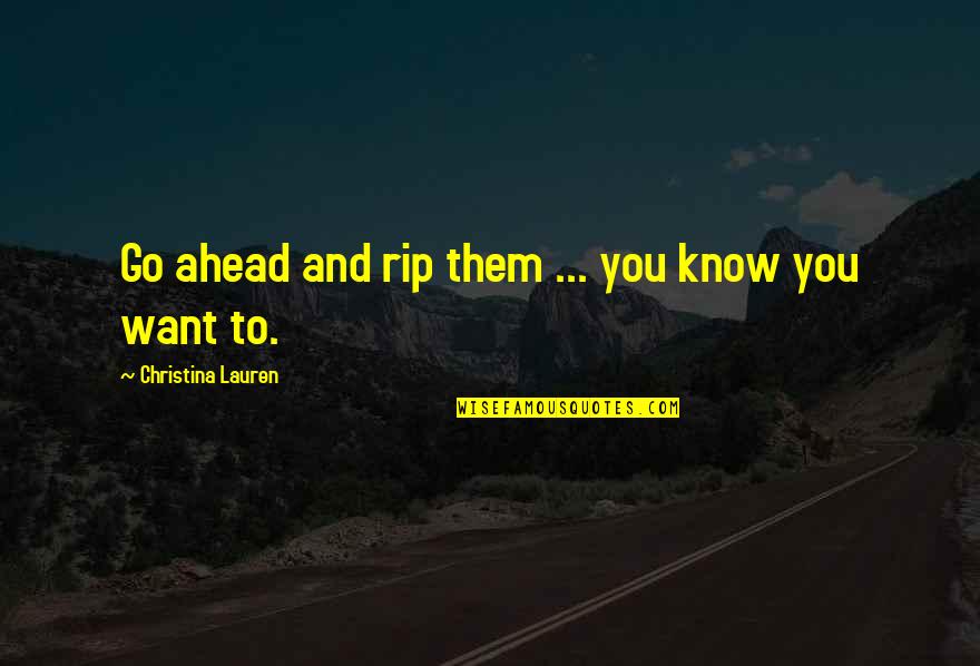 Norddeutscher Quotes By Christina Lauren: Go ahead and rip them ... you know Norddeutscher Quotes By Christina Lauren: Go ahead and rip them ... you know