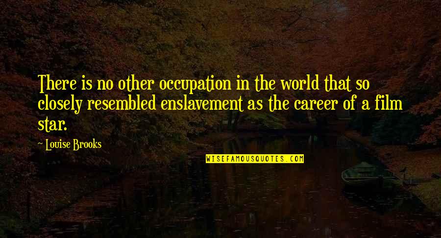 Nordeen Gilbertson Quotes By Louise Brooks: There is no other occupation in the world Nordeen Gilbertson Quotes By Louise Brooks: There is no other occupation in the world