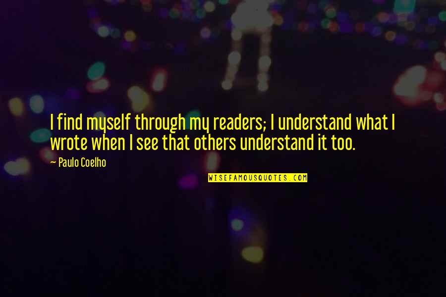 Nordeen Gilbertson Quotes By Paulo Coelho: I find myself through my readers; I understand Nordeen Gilbertson Quotes By Paulo Coelho: I find myself through my readers; I understand