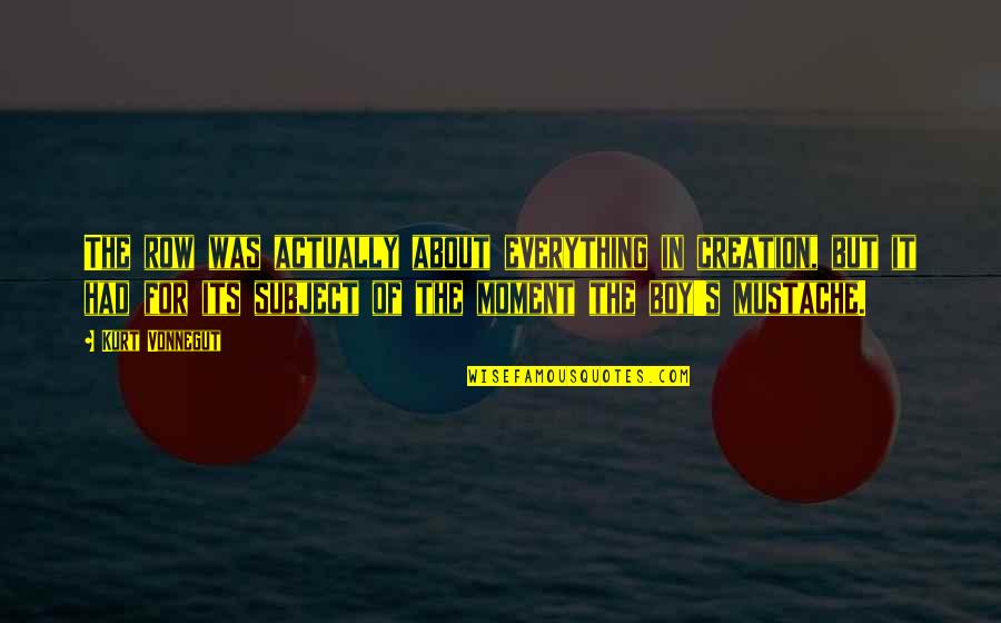 Nordeman Grimm Quotes By Kurt Vonnegut: The row was actually about everything in creation,