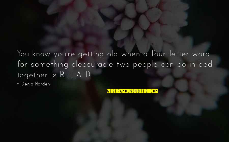 Norden Quotes By Denis Norden: You know you're getting old when a four-letter Norden Quotes By Denis Norden: You know you're getting old when a four-letter