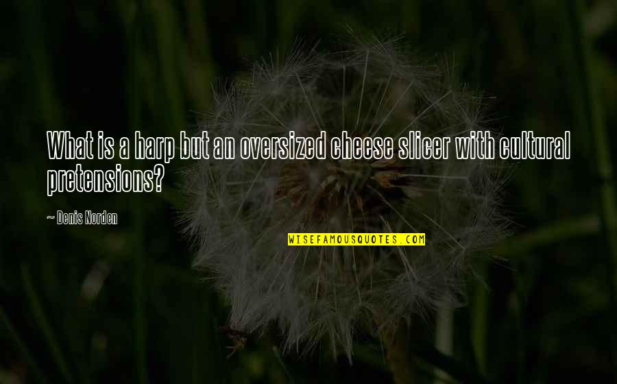 Norden Quotes By Denis Norden: What is a harp but an oversized cheese