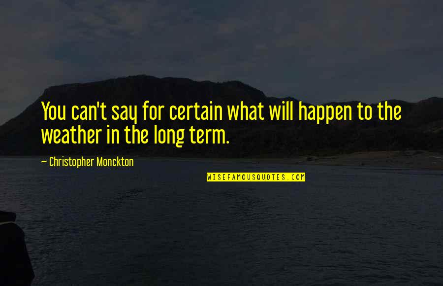 Nordenberg Hall Quotes By Christopher Monckton: You can't say for certain what will happen Nordenberg Hall Quotes By Christopher Monckton: You can't say for certain what will happen