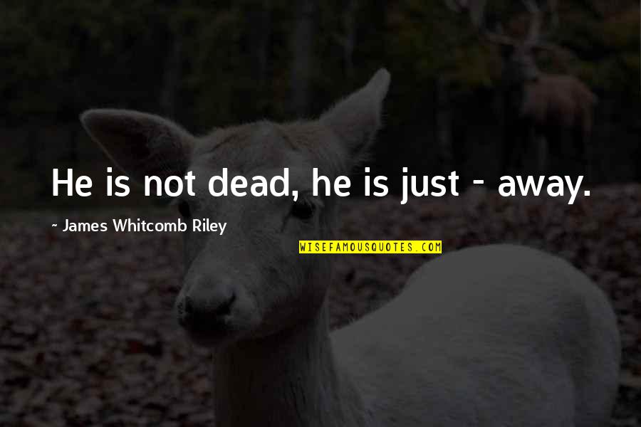Nordengen Quotes By James Whitcomb Riley: He is not dead, he is just - Nordengen Quotes By James Whitcomb Riley: He is not dead, he is just -