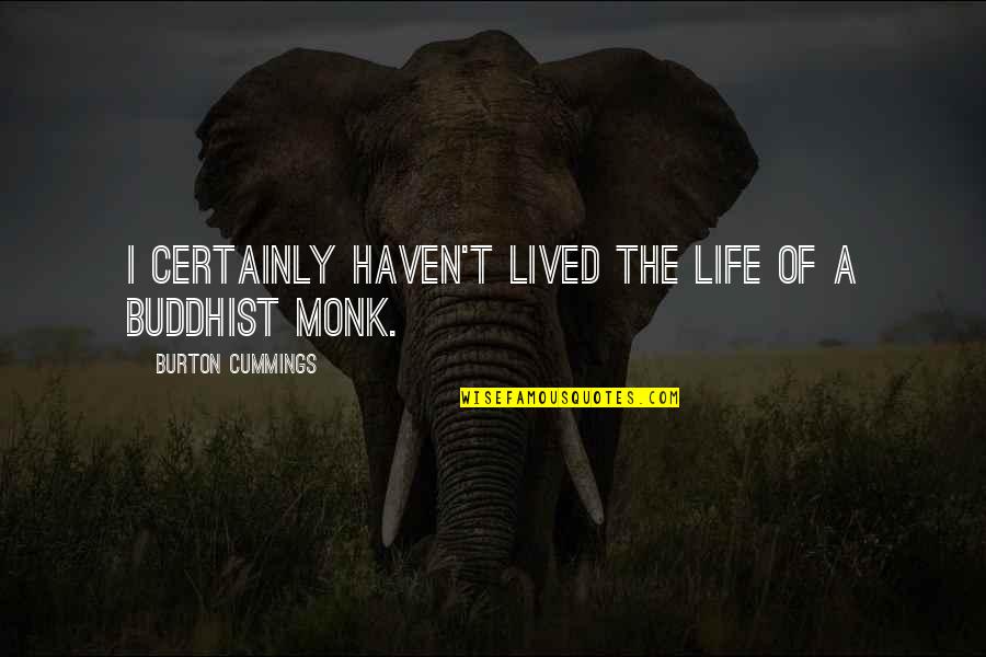 Norder Ag Quotes By Burton Cummings: I certainly haven't lived the life of a