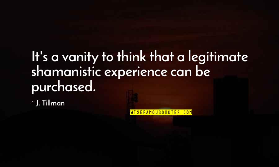 Norderstedt Quotes By J. Tillman: It's a vanity to think that a legitimate
