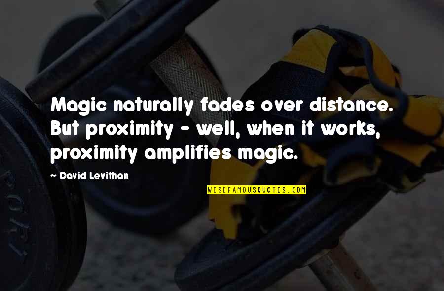 Nordeste Fc Quotes By David Levithan: Magic naturally fades over distance. But proximity - Nordeste Fc Quotes By David Levithan: Magic naturally fades over distance. But proximity -