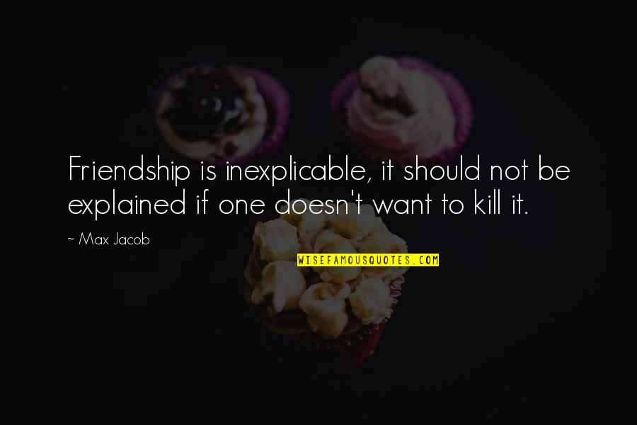 Nordette 21 Quotes By Max Jacob: Friendship is inexplicable, it should not be explained