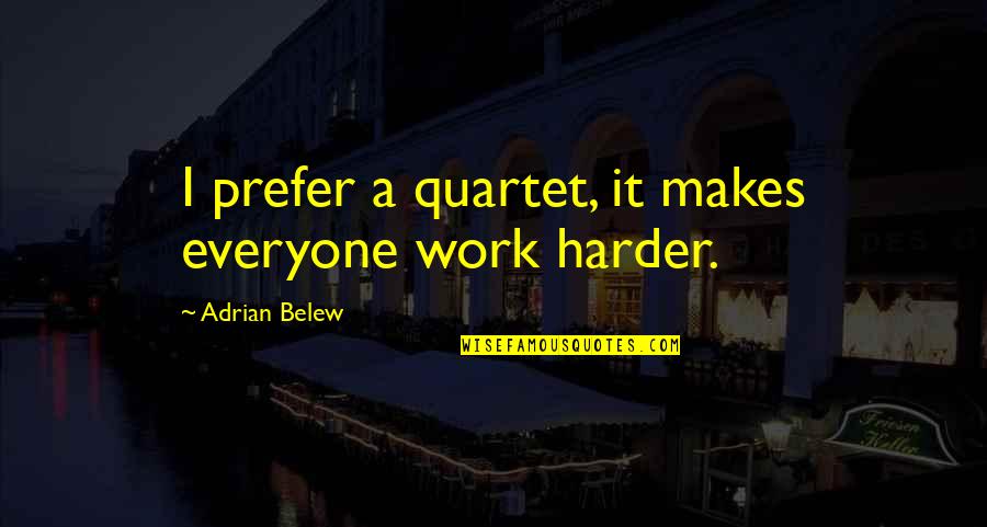 Nordheimer Conan Quotes By Adrian Belew: I prefer a quartet, it makes everyone work Nordheimer Conan Quotes By Adrian Belew: I prefer a quartet, it makes everyone work