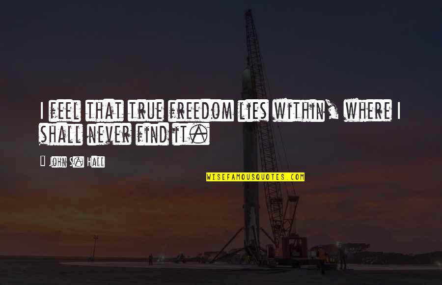 Nordholt Florist Quotes By John S. Hall: I feel that true freedom lies within, where
