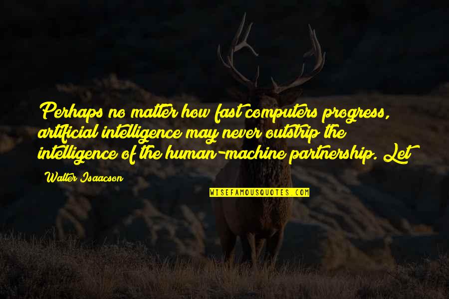 Nordhorn Family Tree Quotes By Walter Isaacson: Perhaps no matter how fast computers progress, artificial Nordhorn Family Tree Quotes By Walter Isaacson: Perhaps no matter how fast computers progress, artificial