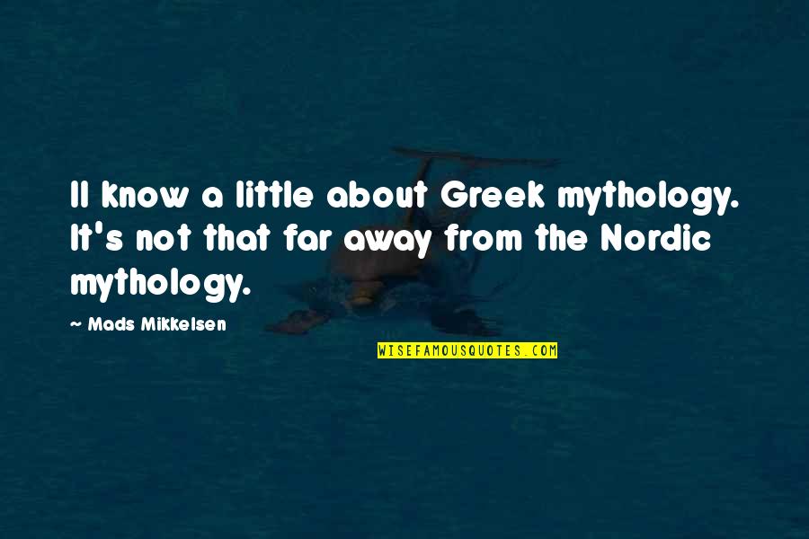 Nordic Mythology Quotes By Mads Mikkelsen: II know a little about Greek mythology. It's