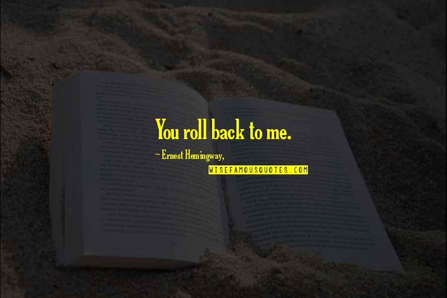 Nordies Nordstrom Quotes By Ernest Hemingway,: You roll back to me.