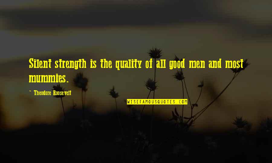 Nordin Seruyan Work Quotes By Theodore Roosevelt: Silent strength is the quality of all good