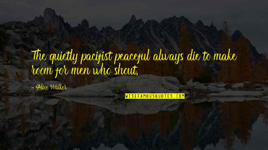 Nordlinger Ries Quotes By Alice Walker: The quietly pacifist peaceful always die to make