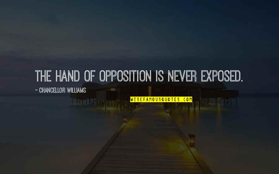 Nordlund 57 Quotes By Chancellor Williams: The hand of opposition is never exposed. Nordlund 57 Quotes By Chancellor Williams: The hand of opposition is never exposed.