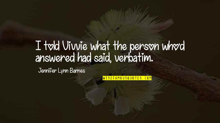 Nordlund 57 Quotes By Jennifer Lynn Barnes: I told Vivvie what the person who'd answered Nordlund 57 Quotes By Jennifer Lynn Barnes: I told Vivvie what the person who'd answered