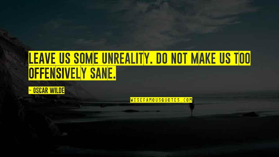 Nordlund 57 Quotes By Oscar Wilde: Leave us some unreality. Do not make us