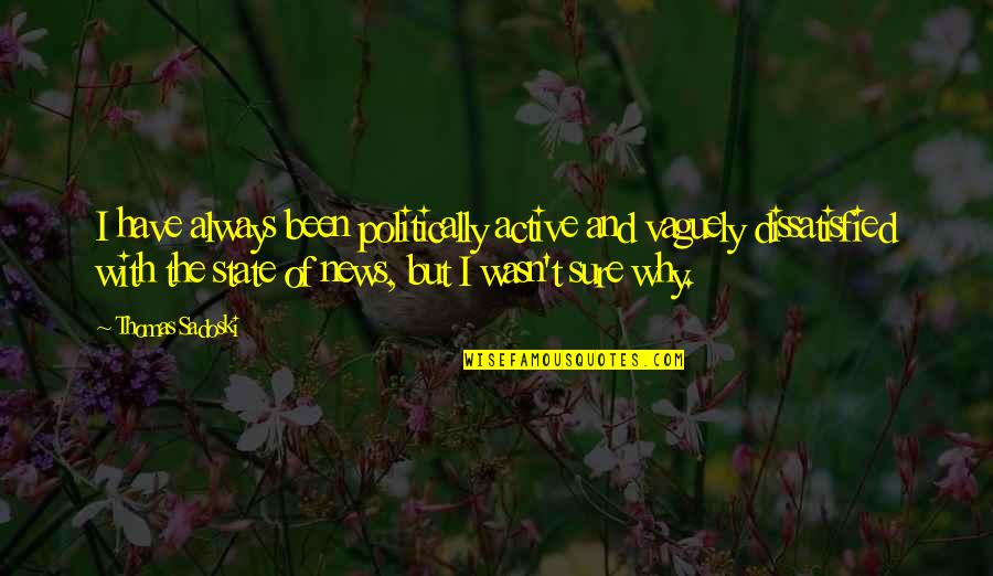 Nordlund 57 Quotes By Thomas Sadoski: I have always been politically active and vaguely Nordlund 57 Quotes By Thomas Sadoski: I have always been politically active and vaguely