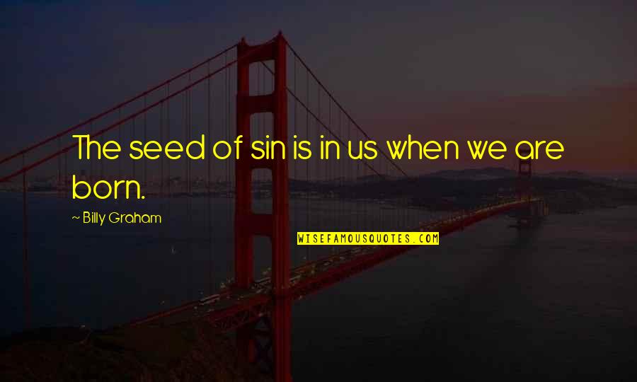 Nordlys Quotes By Billy Graham: The seed of sin is in us when Nordlys Quotes By Billy Graham: The seed of sin is in us when