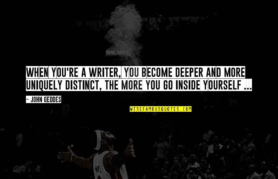 Nordmeyer Drill Quotes By John Geddes: When you're a writer, you become deeper and