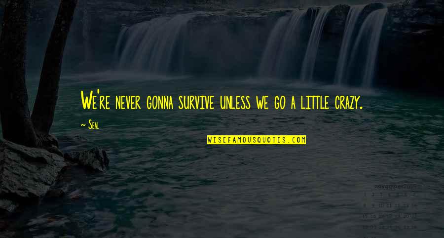 Nordnet Quotes By Seal: We're never gonna survive unless we go a