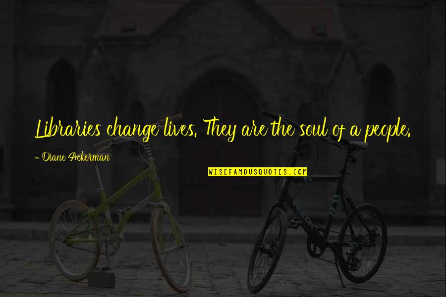 Nordskog Parts Quotes By Diane Ackerman: Libraries change lives. They are the soul of