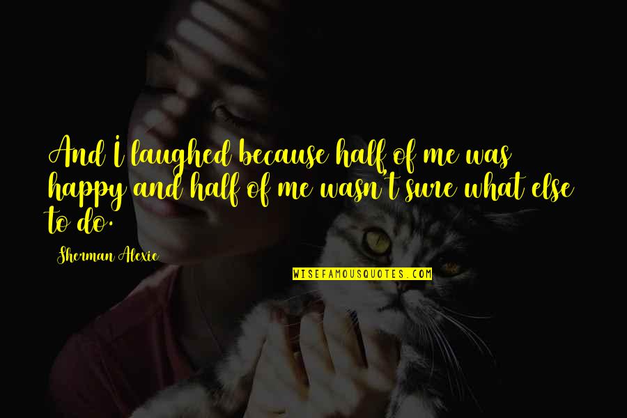 Nordstrom Quote Quotes By Sherman Alexie: And I laughed because half of me was Nordstrom Quote Quotes By Sherman Alexie: And I laughed because half of me was
