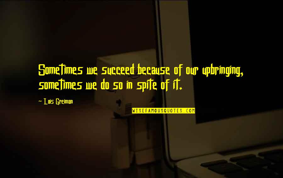 Nordstrom Quotes By Lois Greiman: Sometimes we succeed because of our upbringing, sometimes