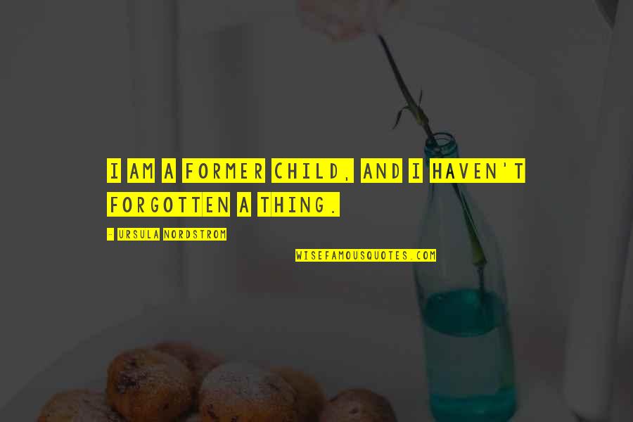 Nordstrom Quotes By Ursula Nordstrom: I am a former child, and I haven't Nordstrom Quotes By Ursula Nordstrom: I am a former child, and I haven't