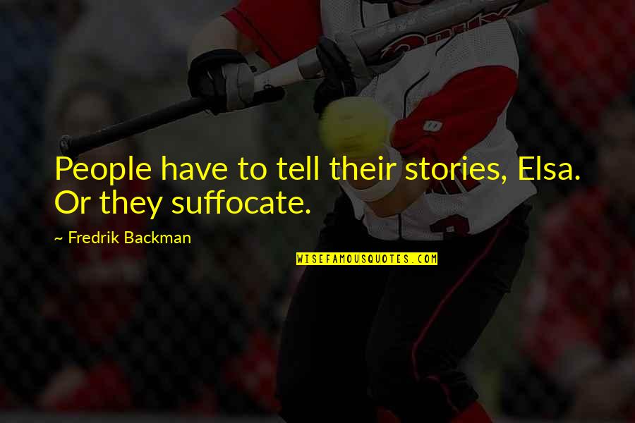 Nordstrom Way Quotes By Fredrik Backman: People have to tell their stories, Elsa. Or