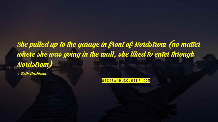Nordstrom's Quotes By Beth Harbison: She pulled up to the garage in front Nordstrom's Quotes By Beth Harbison: She pulled up to the garage in front