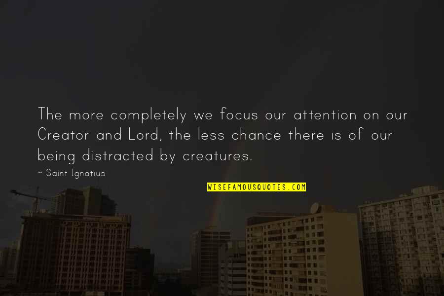 Nordstromy Quotes By Saint Ignatius: The more completely we focus our attention on