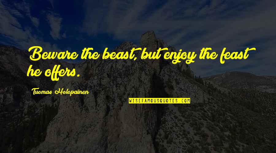 Nordstrum Quotes By Tuomas Holopainen: Beware the beast, but enjoy the feast he Nordstrum Quotes By Tuomas Holopainen: Beware the beast, but enjoy the feast he