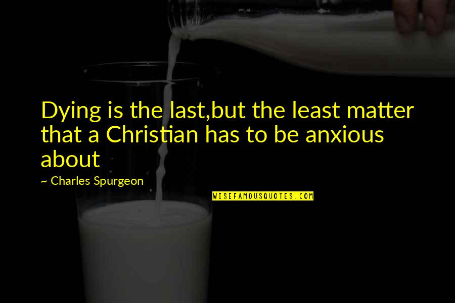 Nordvalla Quotes By Charles Spurgeon: Dying is the last,but the least matter that