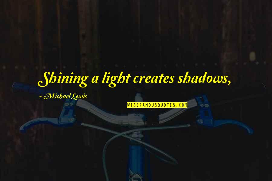 Nordvalla Quotes By Michael Lewis: Shining a light creates shadows,