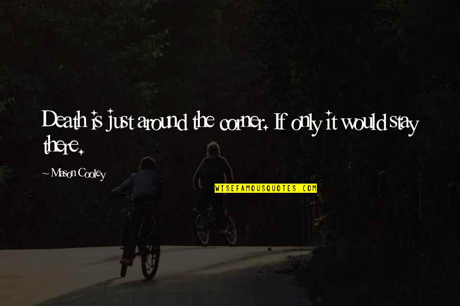 Noredink Quotes By Mason Cooley: Death is just around the corner. If only