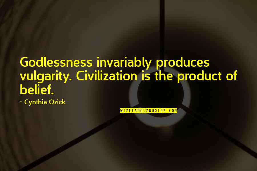 Noreen Schmit Quotes By Cynthia Ozick: Godlessness invariably produces vulgarity. Civilization is the product