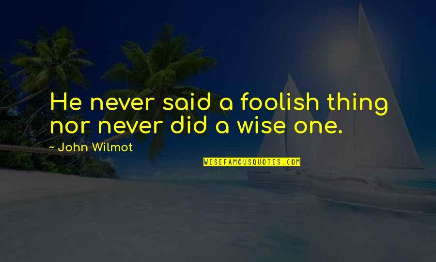 Noreena Downey Quotes By John Wilmot: He never said a foolish thing nor never