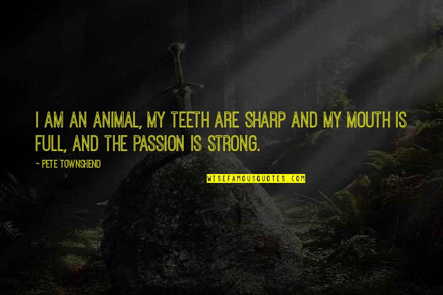 Norelle Griffith Quotes By Pete Townshend: I am an animal, my teeth are sharp Norelle Griffith Quotes By Pete Townshend: I am an animal, my teeth are sharp