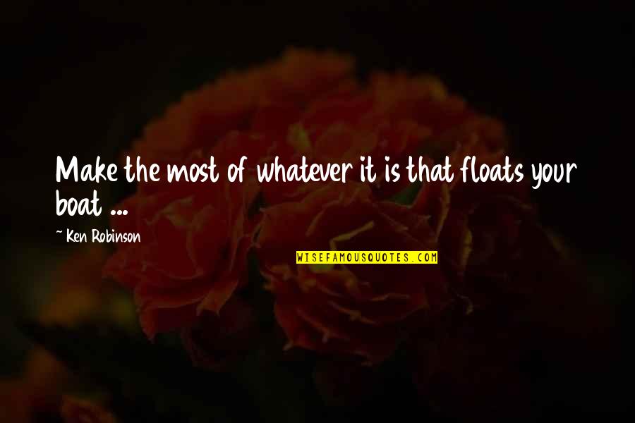 Norena Holguin Quotes By Ken Robinson: Make the most of whatever it is that Norena Holguin Quotes By Ken Robinson: Make the most of whatever it is that
