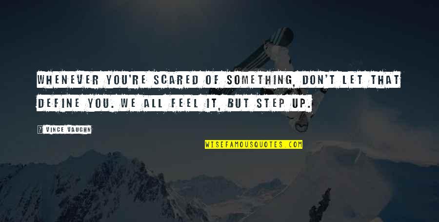 Norena Orthodontics Quotes By Vince Vaughn: Whenever you're scared of something, don't let that