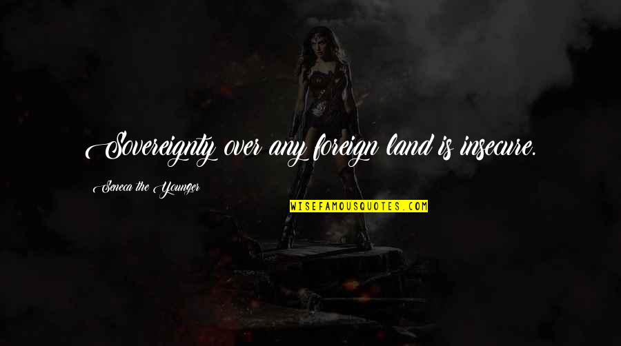 Norena Soumakis Quotes By Seneca The Younger: Sovereignty over any foreign land is insecure. Norena Soumakis Quotes By Seneca The Younger: Sovereignty over any foreign land is insecure.