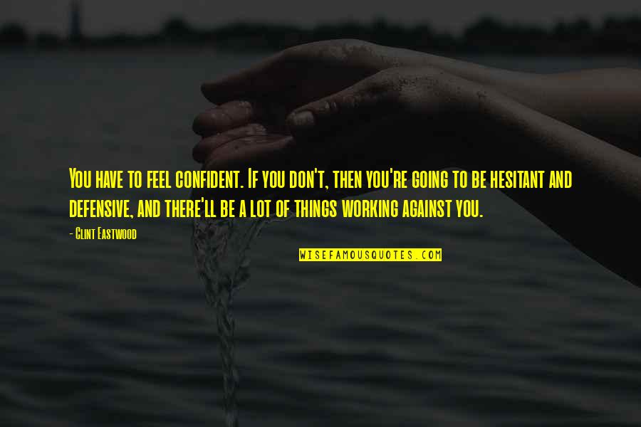 Norenberg And Associates Quotes By Clint Eastwood: You have to feel confident. If you don't, Norenberg And Associates Quotes By Clint Eastwood: You have to feel confident. If you don't,