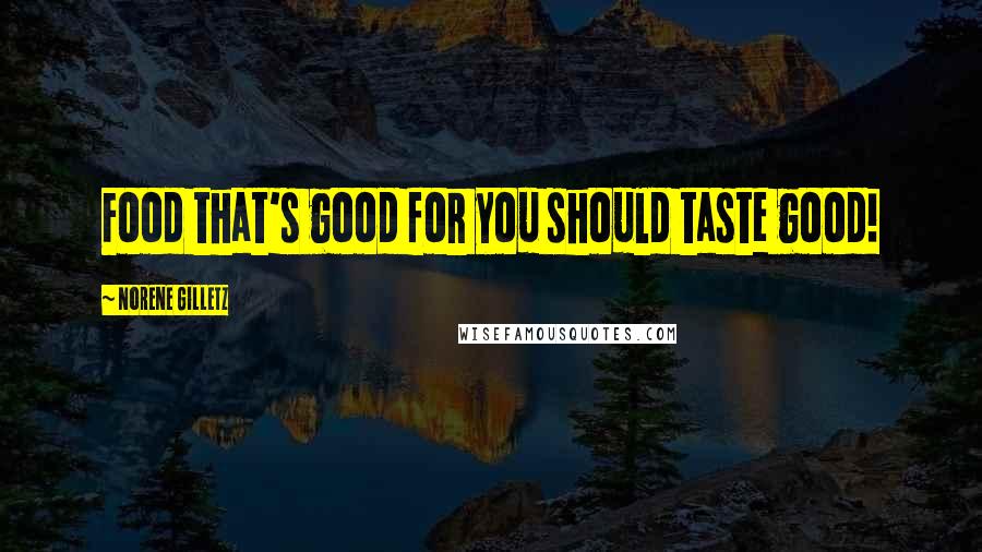 Norene Gilletz quotes: Food that's good for you should taste good!