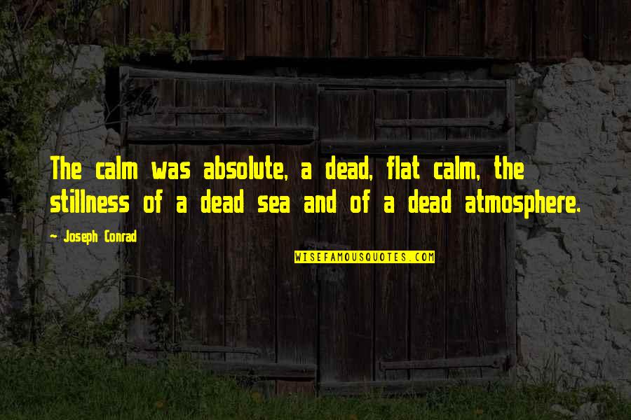 Noret Quotes By Joseph Conrad: The calm was absolute, a dead, flat calm,