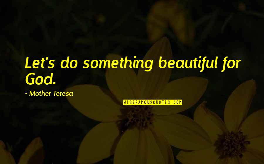 Norg Quotes By Mother Teresa: Let's do something beautiful for God. Norg Quotes By Mother Teresa: Let's do something beautiful for God.