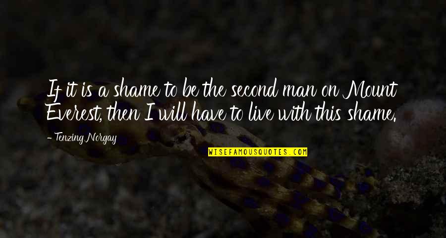 Norgay Quotes By Tenzing Norgay: If it is a shame to be the Norgay Quotes By Tenzing Norgay: If it is a shame to be the