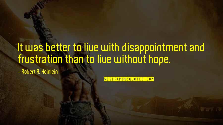 Norgren Pneumatics Quotes By Robert A. Heinlein: It was better to live with disappointment and Norgren Pneumatics Quotes By Robert A. Heinlein: It was better to live with disappointment and