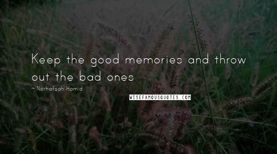 Norhafsah Hamid quotes: Keep the good memories and throw out the bad ones
